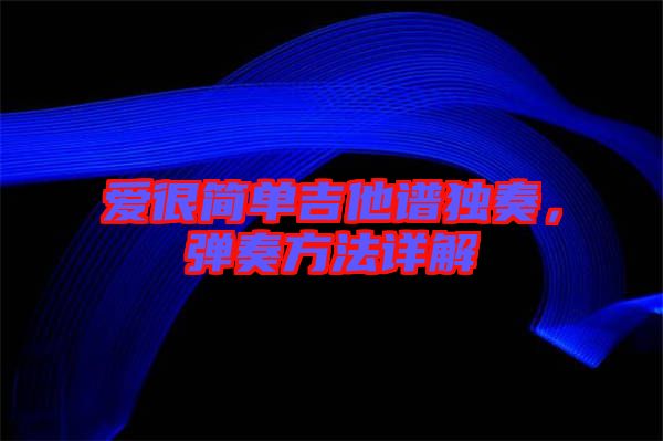 愛(ài)很簡(jiǎn)單吉他譜獨(dú)奏，彈奏方法詳解