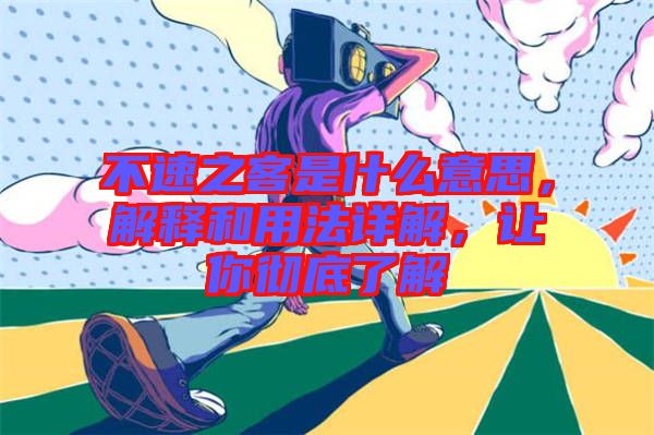 不速之客是什么意思，解釋和用法詳解，讓你徹底了解