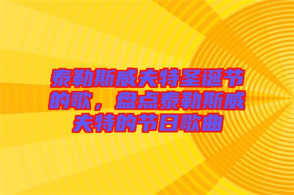 泰勒斯威夫特圣誕節(jié)的歌，盤(pán)點(diǎn)泰勒斯威夫特的節(jié)日歌曲