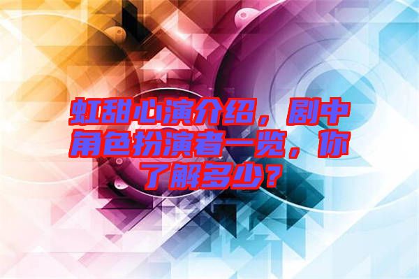 虹甜心演介紹，劇中角色扮演者一覽，你了解多少？