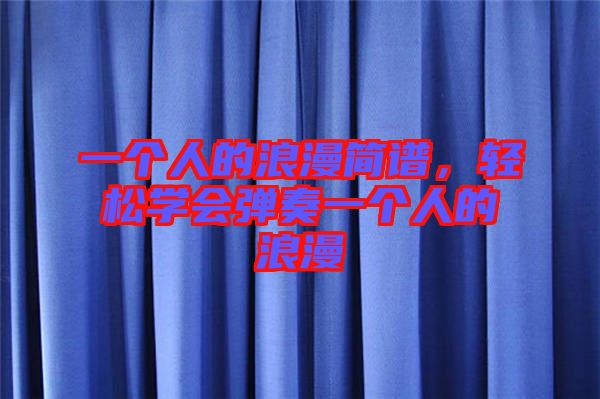 一個(gè)人的浪漫簡(jiǎn)譜，輕松學(xué)會(huì)彈奏一個(gè)人的浪漫