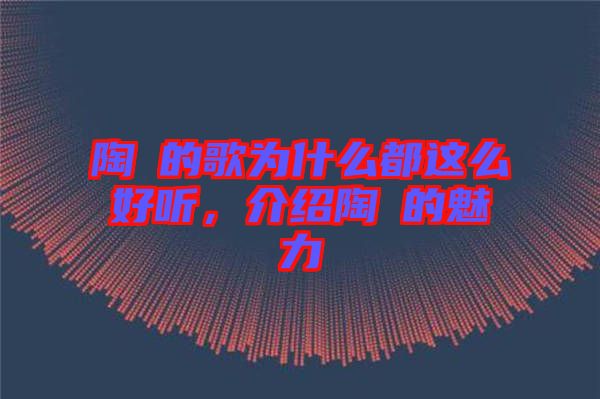 陶喆的歌為什么都這么好聽，介紹陶喆的魅力