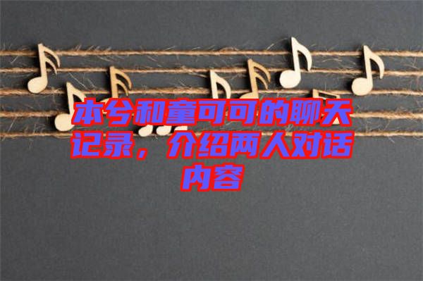 本兮和童可可的聊天記錄，介紹兩人對話內(nèi)容