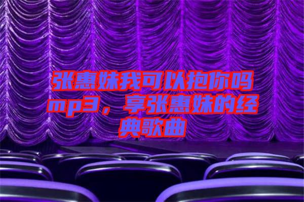 張惠妹我可以抱你嗎mp3，享張惠妹的經(jīng)典歌曲