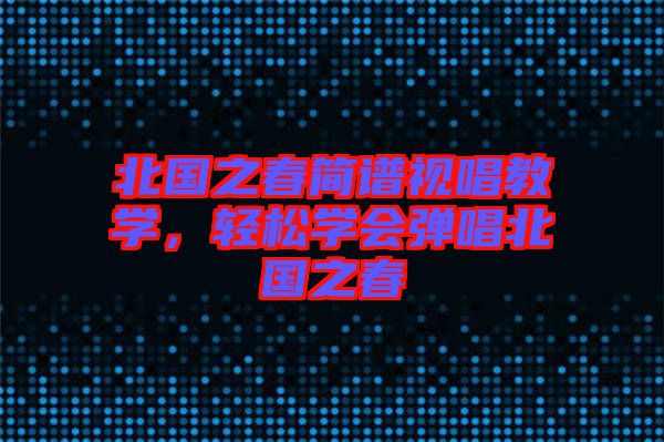 北國之春簡譜視唱教學，輕松學會彈唱北國之春