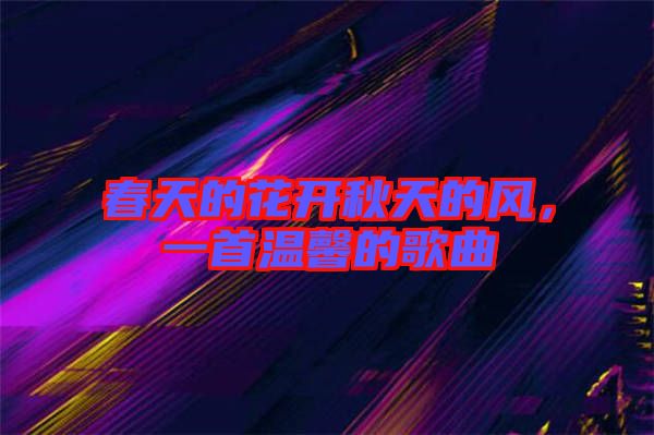 春天的花開秋天的風(fēng)，一首溫馨的歌曲