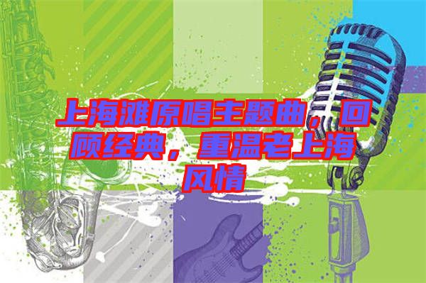 上海灘原唱主題曲，回顧經(jīng)典，重溫老上海風(fēng)情