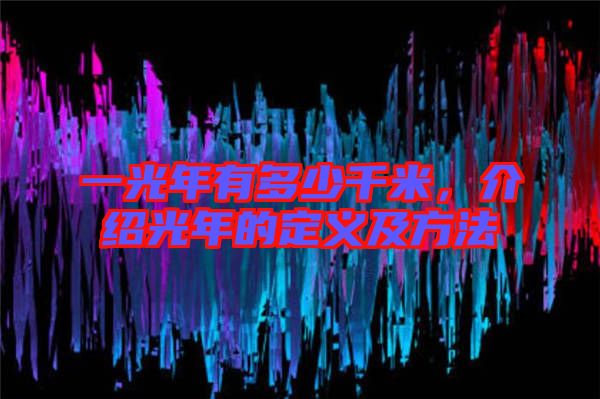 一光年有多少千米，介紹光年的定義及方法