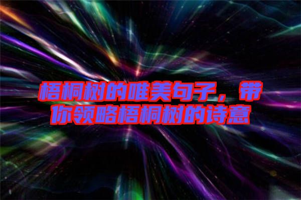 梧桐樹的唯美句子，帶你領略梧桐樹的詩意