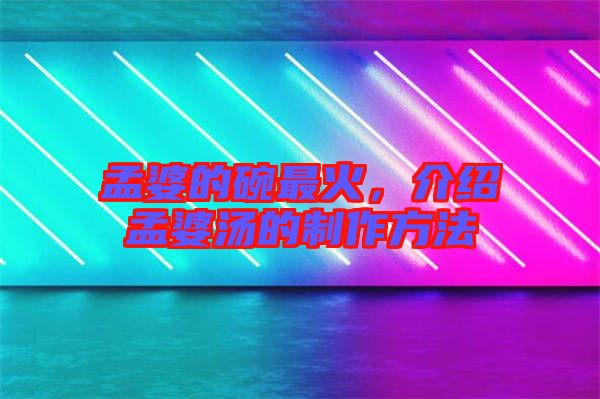 孟婆的碗最火，介紹孟婆湯的制作方法