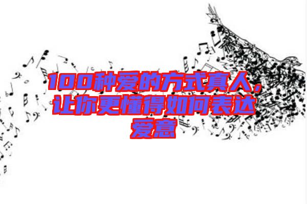 100種愛的方式真人，讓你更懂得如何表達(dá)愛意