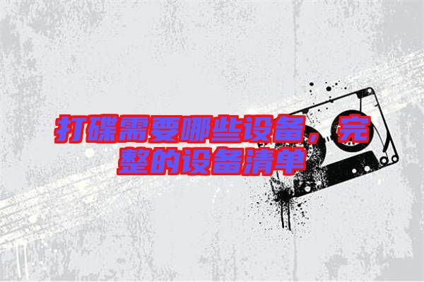 打碟需要哪些設(shè)備，完整的設(shè)備清單