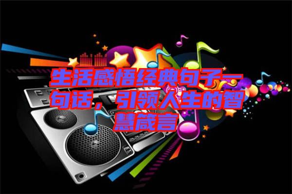 生活感悟經(jīng)典句子一句話，引領(lǐng)人生的智慧箴言