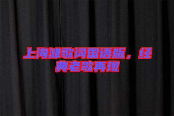上海灘歌詞國(guó)語(yǔ)版，經(jīng)典老歌再現(xiàn)