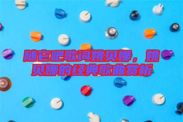 隨它吧歌詞姚貝娜，姚貝娜的經(jīng)典歌曲賞析