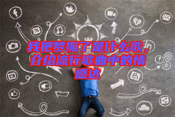 我把夢(mèng)撕了是什么歌，介紹流行歌曲中的情感達(dá)