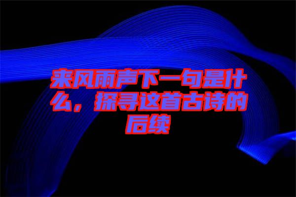 來風(fēng)雨聲下一句是什么，探尋這首古詩(shī)的后續(xù)