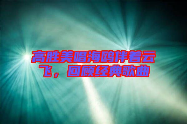 高勝美唱海鷗伴著云飛，回顧經(jīng)典歌曲