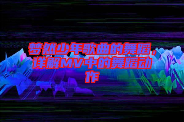 夢(mèng)然少年歌曲的舞蹈，詳解MV中的舞蹈動(dòng)作