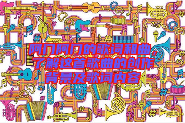 阿門阿門的歌詞和曲，了解這首歌曲的創(chuàng)作背景及歌詞內(nèi)容