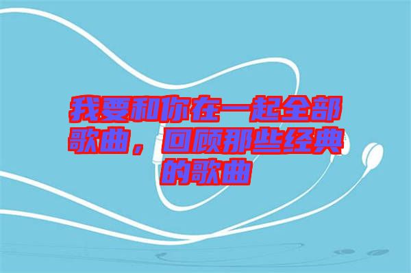 我要和你在一起全部歌曲，回顧那些經(jīng)典的歌曲