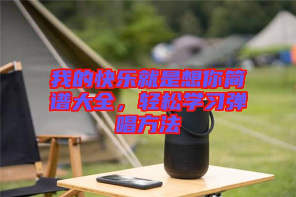 我的快樂就是想你簡譜大全，輕松學(xué)習(xí)彈唱方法