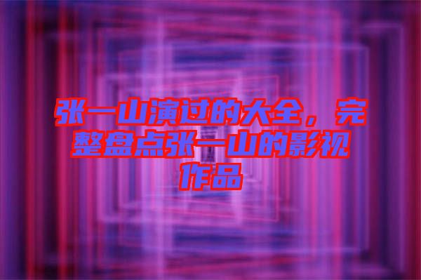 張一山演過的大全，完整盤點張一山的影視作品