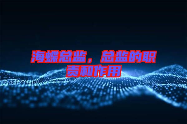 海蝶總監(jiān)，總監(jiān)的職責(zé)和作用