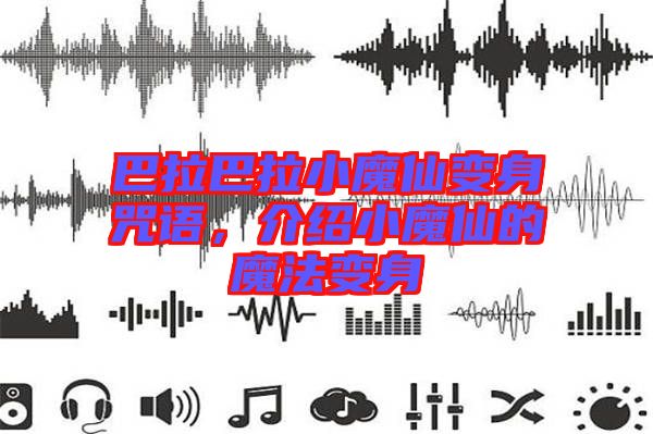 巴拉巴拉小魔仙變身咒語，介紹小魔仙的魔法變身