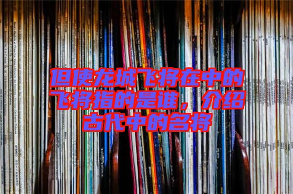 但使龍城飛將在中的飛將指的是誰，介紹古代中的名將