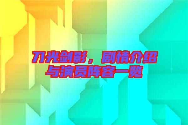 刀光劍影，劇情介紹與演員陣容一覽