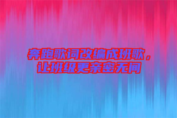 奔跑歌詞改編成班歌，讓班級更親密無間