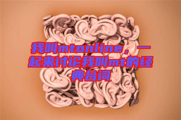 我叫mtonline，一起來討論我叫mt的經(jīng)典臺(tái)詞