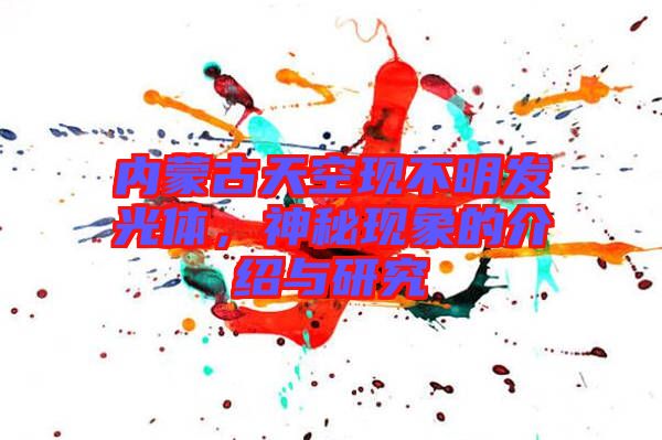 內(nèi)蒙古天空現(xiàn)不明發(fā)光體，神秘現(xiàn)象的介紹與研究