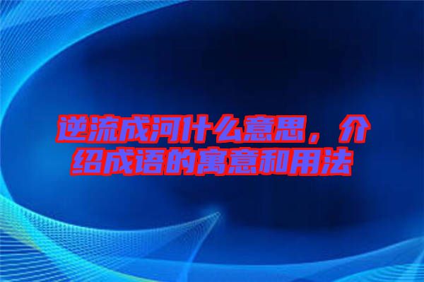 逆流成河什么意思，介紹成語(yǔ)的寓意和用法