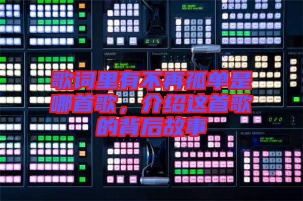 歌詞里有不再孤單是哪首歌，介紹這首歌的背后故事