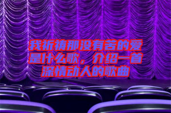 我祈禱那沒有苦的愛是什么歌，介紹一首深情動人的歌曲