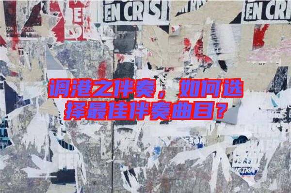 調港之伴奏，如何選擇最佳伴奏曲目？