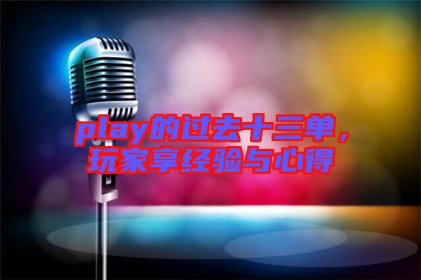 play的過(guò)去十三單，玩家享經(jīng)驗(yàn)與心得