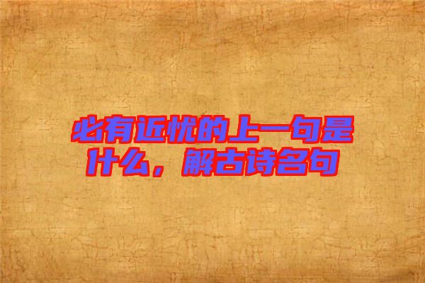 必有近憂的上一句是什么，解古詩名句