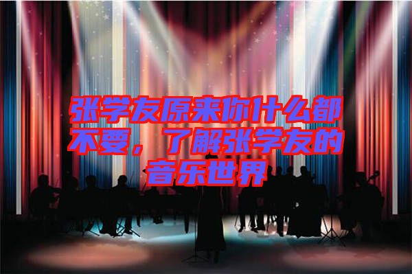 張學(xué)友原來(lái)你什么都不要，了解張學(xué)友的音樂世界