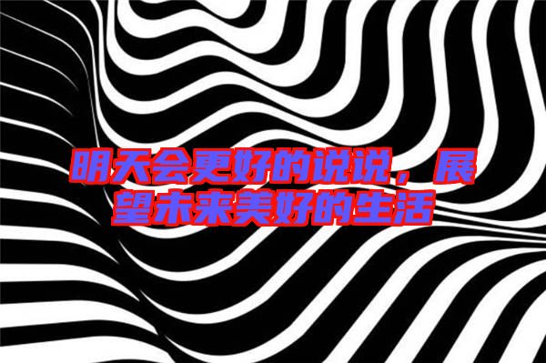 明天會(huì)更好的說說，展望未來美好的生活