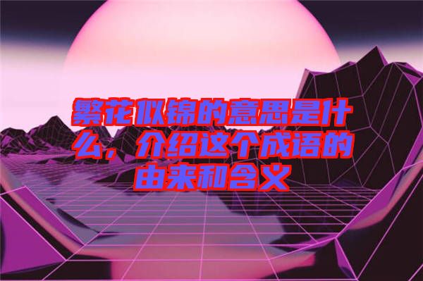 繁花似錦的意思是什么，介紹這個成語的由來和含義