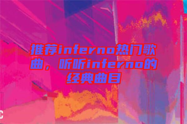 推薦inferno熱門歌曲，聽聽inferno的經(jīng)典曲目