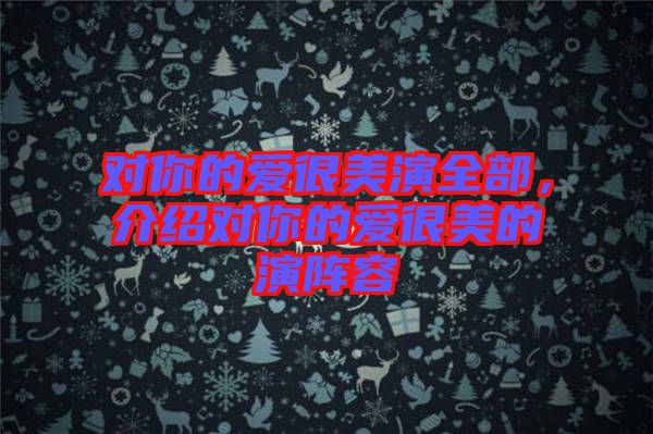 對你的愛很美演全部，介紹對你的愛很美的演陣容