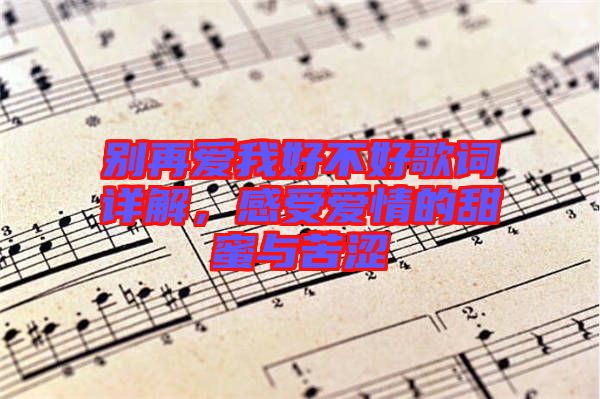 別再愛我好不好歌詞詳解，感受愛情的甜蜜與苦澀