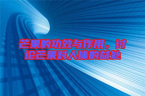 芒果的功效與作用，討論芒果對(duì)人體的益處