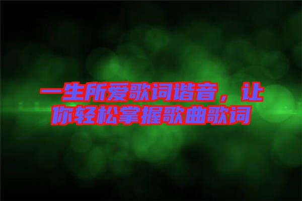 一生所愛歌詞諧音，讓你輕松掌握歌曲歌詞