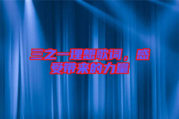 三之一理想歌詞，感受帶來(lái)的力量