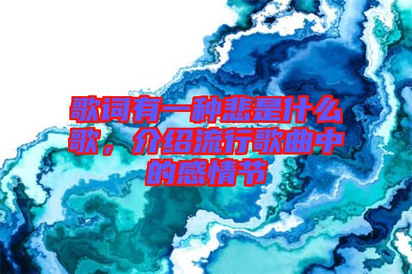 歌詞有一種悲是什么歌，介紹流行歌曲中的感情節(jié)